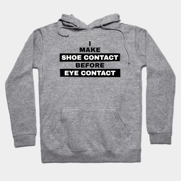 I Make Shoe Contact Before Eye Contact Hoodie by Full Moon